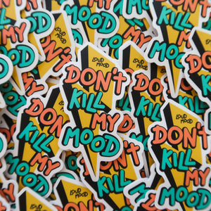 DON’T KILL MY MOOD STICKER